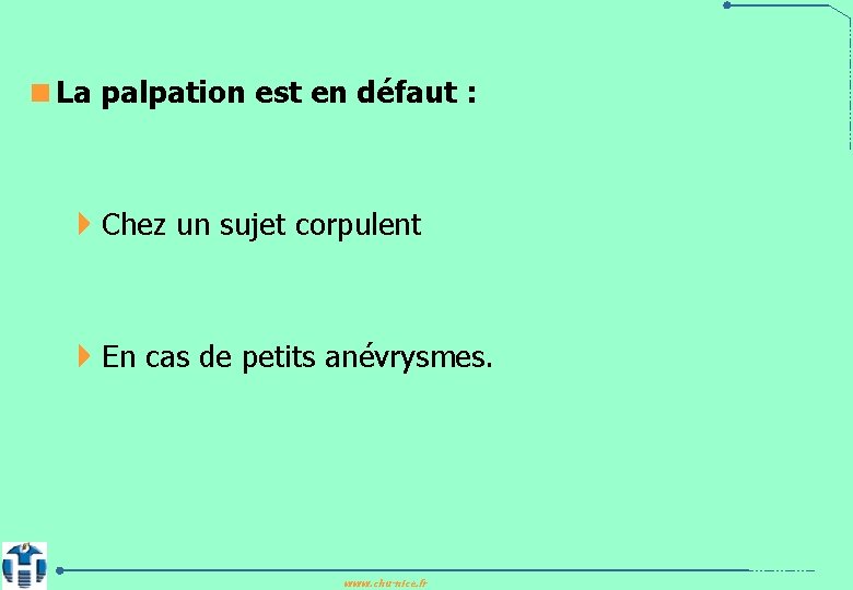 <La palpation est en défaut : 4 Chez un sujet corpulent 4 En cas