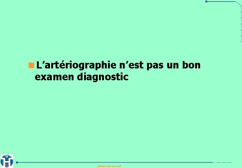 <L’artériographie n’est pas un bon examen diagnostic www. chu-nice. fr 