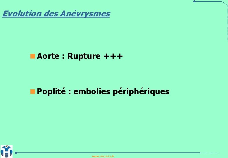 Evolution des Anévrysmes <Aorte : Rupture +++ <Poplité : embolies périphériques www. chu-nice. fr