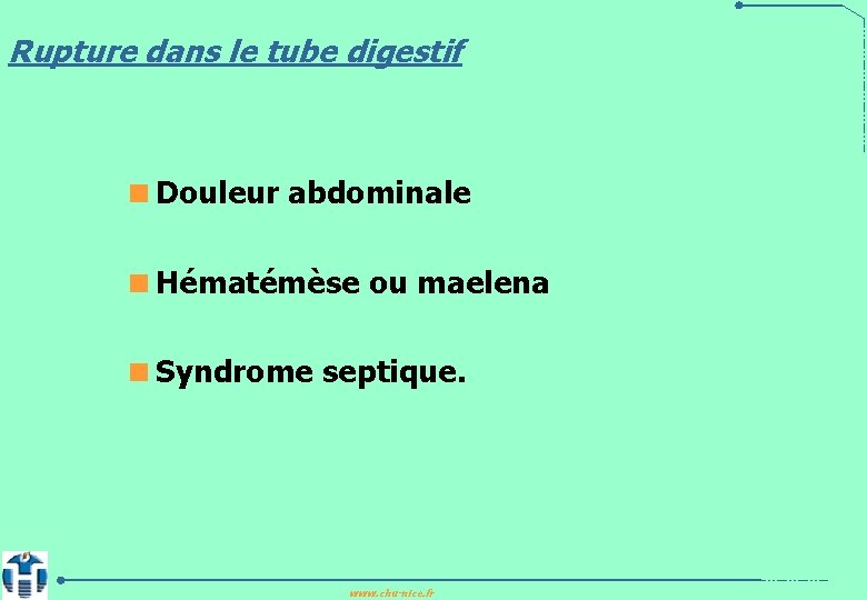 Rupture dans le tube digestif <Douleur abdominale <Hématémèse ou maelena <Syndrome septique. www. chu-nice.