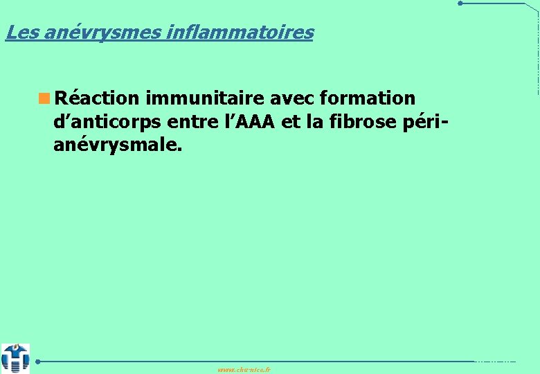 Les anévrysmes inflammatoires <Réaction immunitaire avec formation d’anticorps entre l’AAA et la fibrose périanévrysmale.