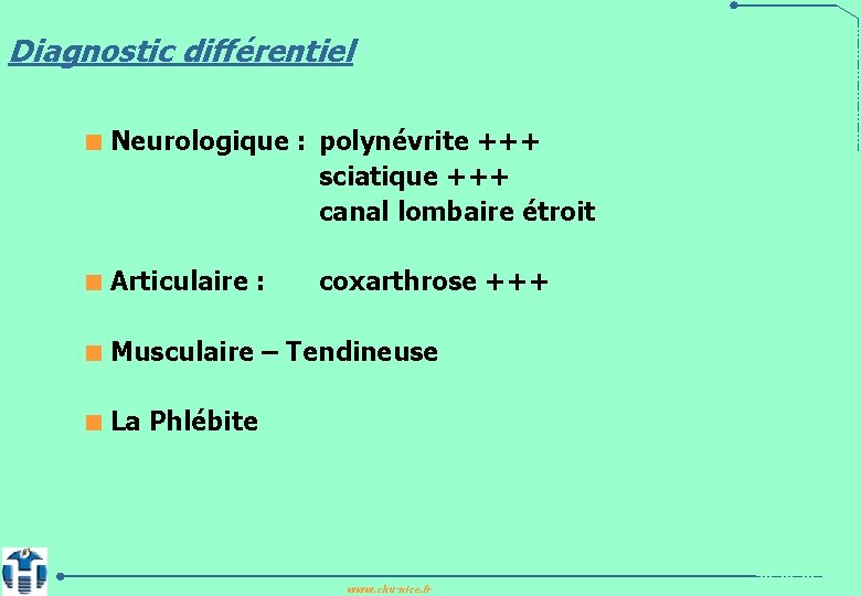 Diagnostic différentiel < Neurologique : polynévrite +++ sciatique +++ canal lombaire étroit < Articulaire