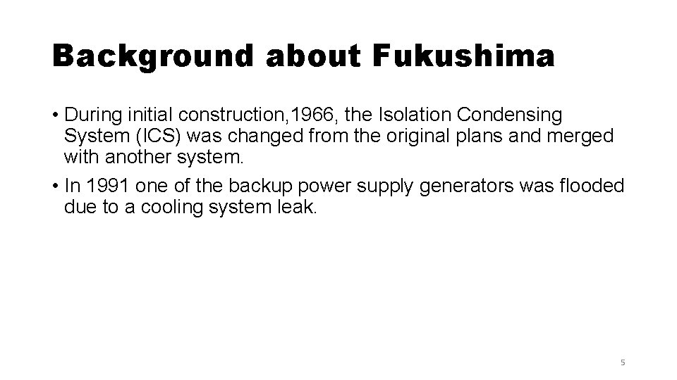 Background about Fukushima • During initial construction, 1966, the Isolation Condensing System (ICS) was