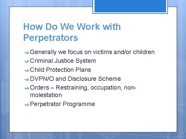 How Do We Work with Perpetrators Generally we focus on victims and/or children Criminal