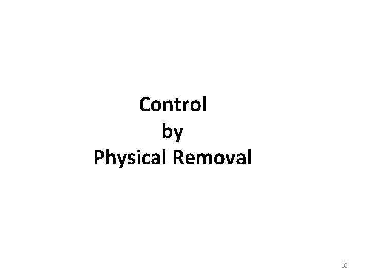 Control by Physical Removal 16 