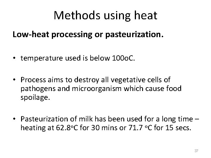 Methods using heat Low-heat processing or pasteurization. • temperature used is below 100 o.