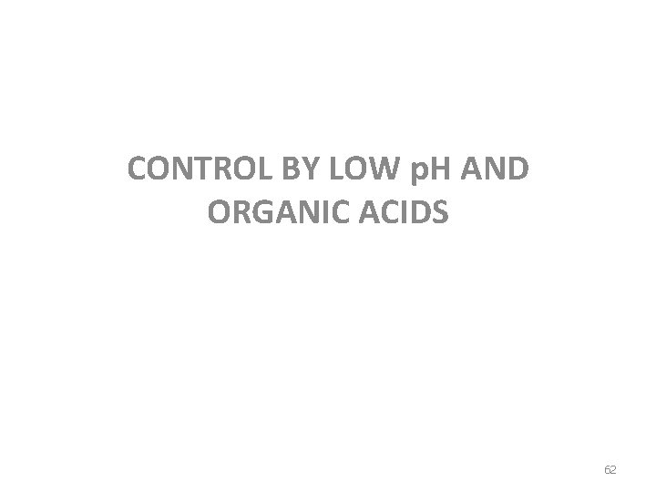 CONTROL BY LOW p. H AND ORGANIC ACIDS 62 