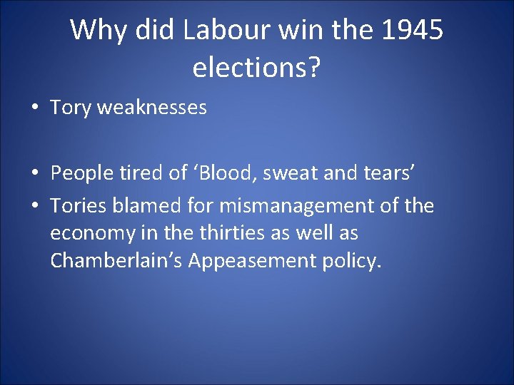 Why did Labour win the 1945 elections? • Tory weaknesses • People tired of