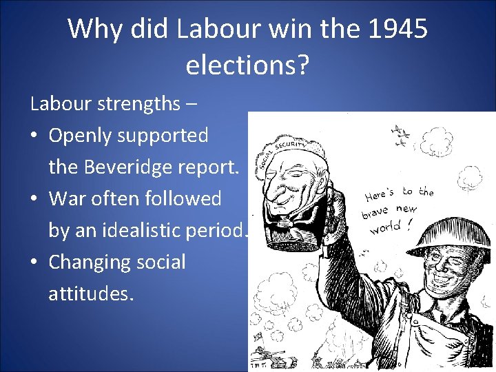 Why did Labour win the 1945 elections? Labour strengths – • Openly supported the