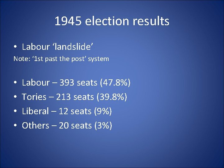 1945 election results • Labour ‘landslide’ Note: ‘ 1 st past the post’ system