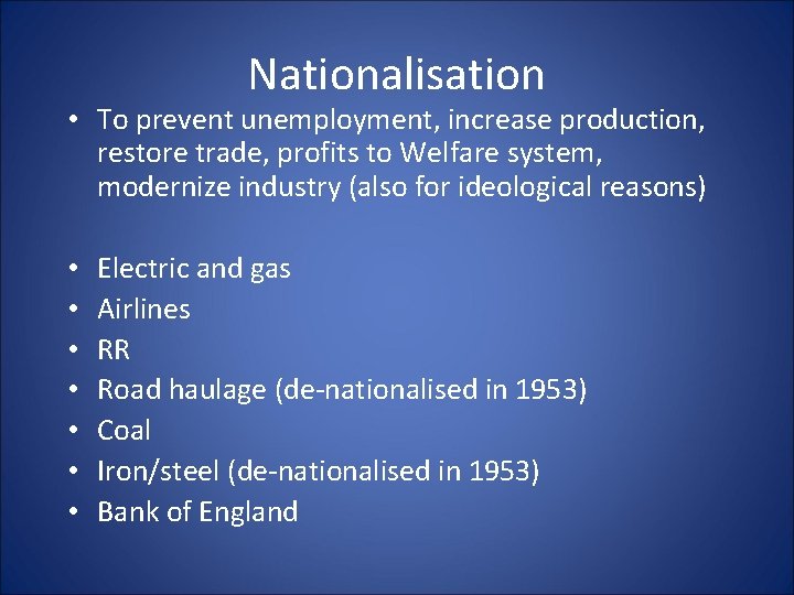 Nationalisation • To prevent unemployment, increase production, restore trade, profits to Welfare system, modernize