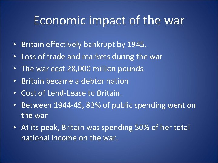 Economic impact of the war Britain effectively bankrupt by 1945. Loss of trade and