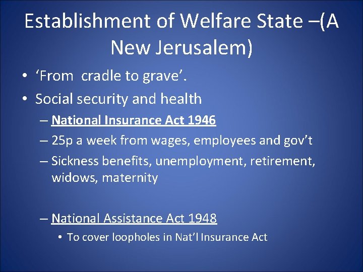 Establishment of Welfare State –(A New Jerusalem) • ‘From cradle to grave’. • Social
