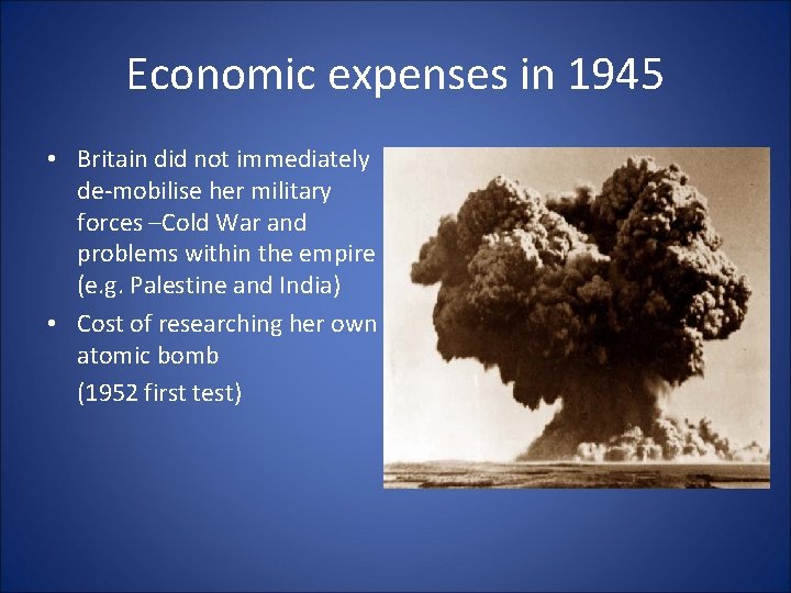 Economic expenses in 1945 • Britain did not immediately de-mobilise her military forces –Cold