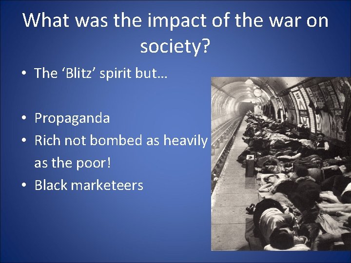 What was the impact of the war on society? • The ‘Blitz’ spirit but…