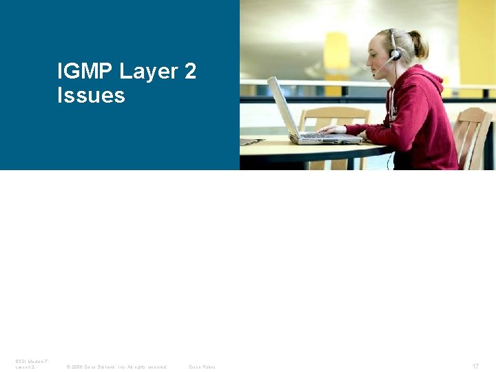 IGMP Layer 2 Issues BSCI Module 7 Lesson 2 © 2006 Cisco Systems, Inc.