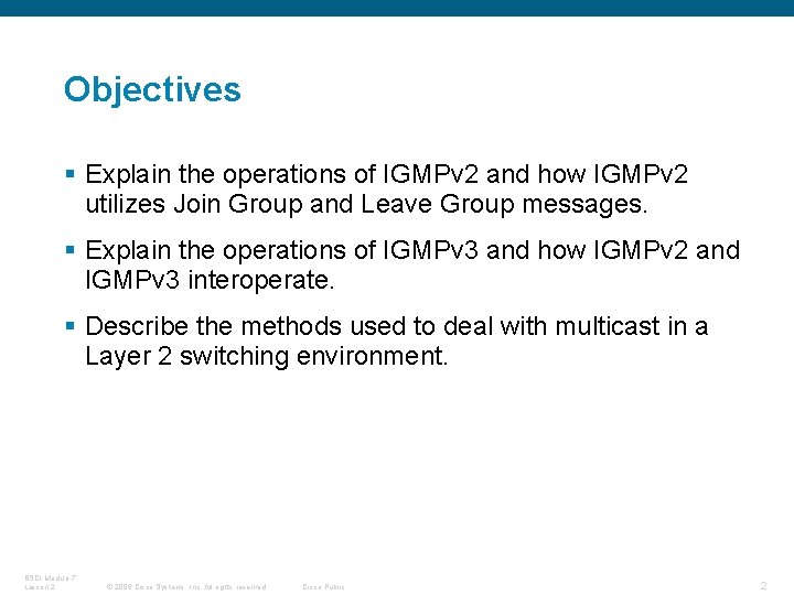 Objectives § Explain the operations of IGMPv 2 and how IGMPv 2 utilizes Join