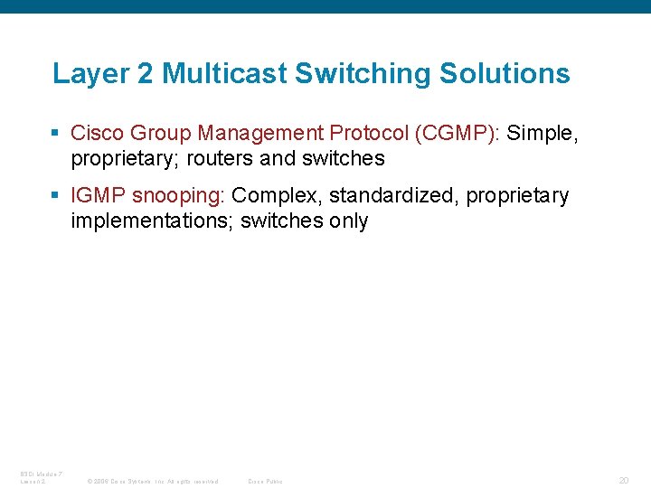 Layer 2 Multicast Switching Solutions § Cisco Group Management Protocol (CGMP): Simple, proprietary; routers