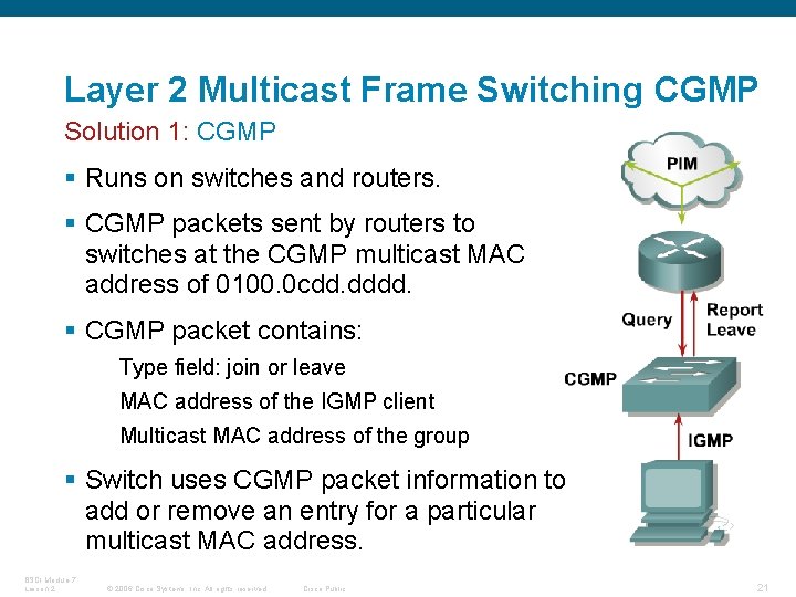 Layer 2 Multicast Frame Switching CGMP Solution 1: CGMP § Runs on switches and
