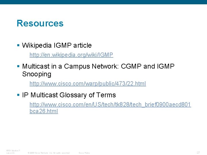Resources § Wikipedia IGMP article http: //en. wikipedia. org/wiki/IGMP § Multicast in a Campus