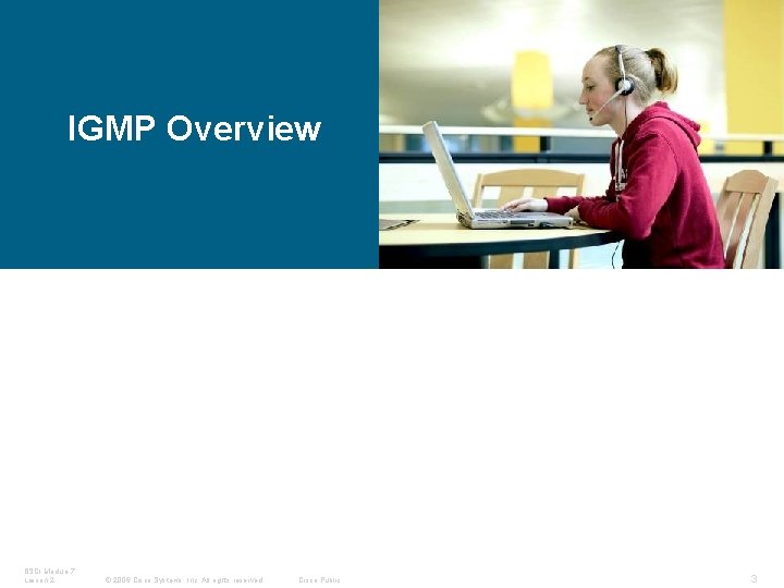 IGMP Overview BSCI Module 7 Lesson 2 © 2006 Cisco Systems, Inc. All rights