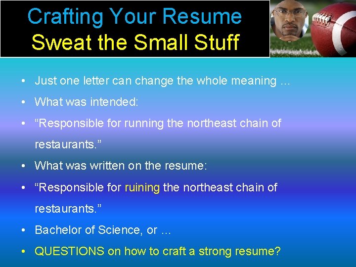 Crafting Your Resume Sweat the Small Stuff • Just one letter can change the