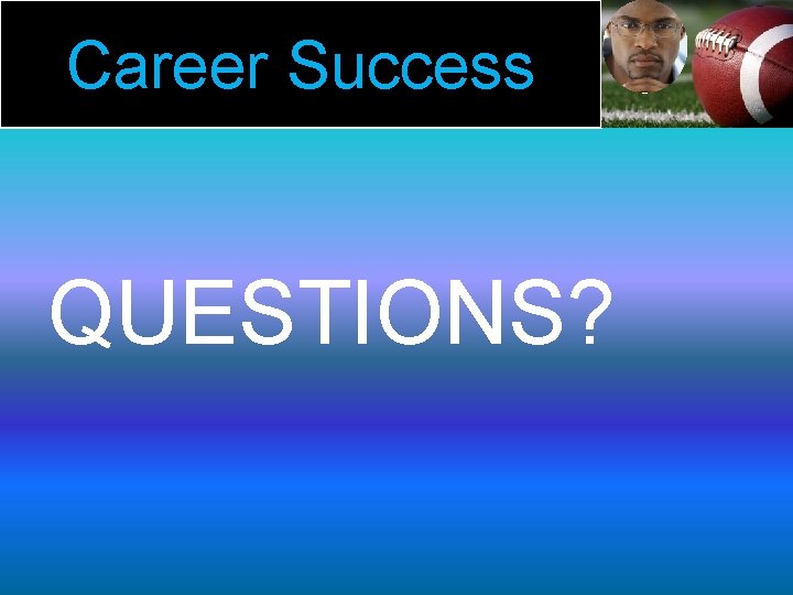 Career Success QUESTIONS? 