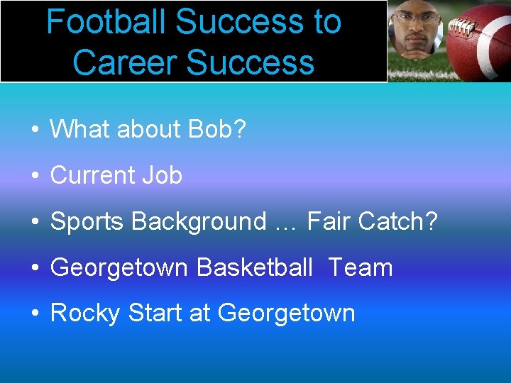 Football Success to Career Success • What about Bob? • Current Job • Sports