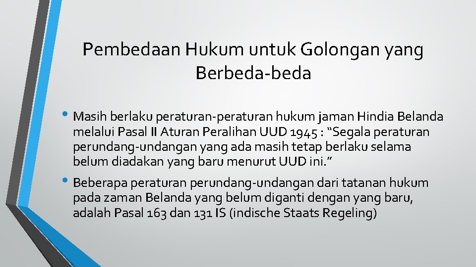 Pembedaan Hukum untuk Golongan yang Berbeda-beda • Masih berlaku peraturan-peraturan hukum jaman Hindia Belanda