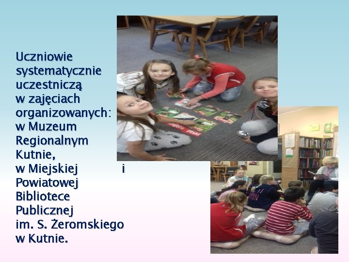 Uczniowie systematycznie uczestniczą w zajęciach organizowanych: * w Muzeum Regionalnym w Kutnie, w Miejskiej