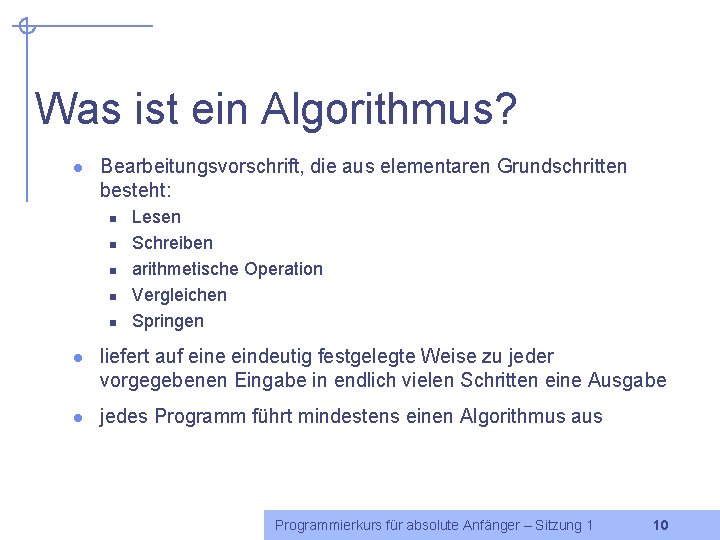 Was ist ein Algorithmus? l Bearbeitungsvorschrift, die aus elementaren Grundschritten besteht: n n n