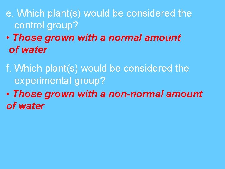 e. Which plant(s) would be considered the control group? • Those grown with a