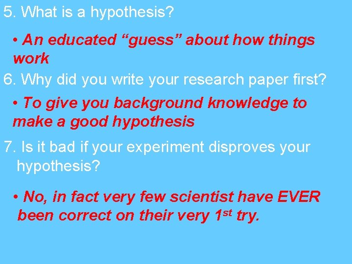 5. What is a hypothesis? • An educated “guess” about how things work 6.