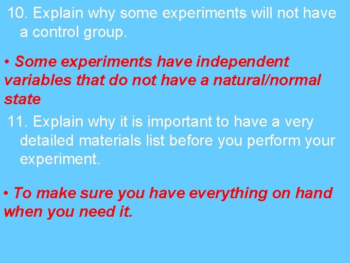 10. Explain why some experiments will not have a control group. • Some experiments