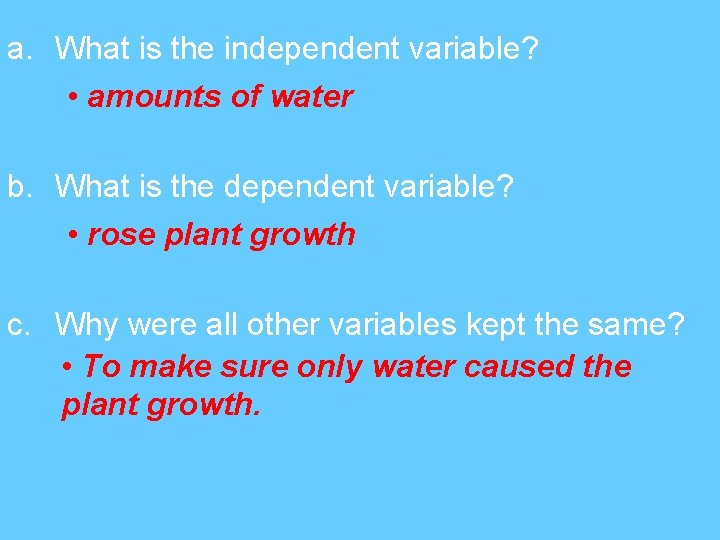 a. What is the independent variable? • amounts of water b. What is the