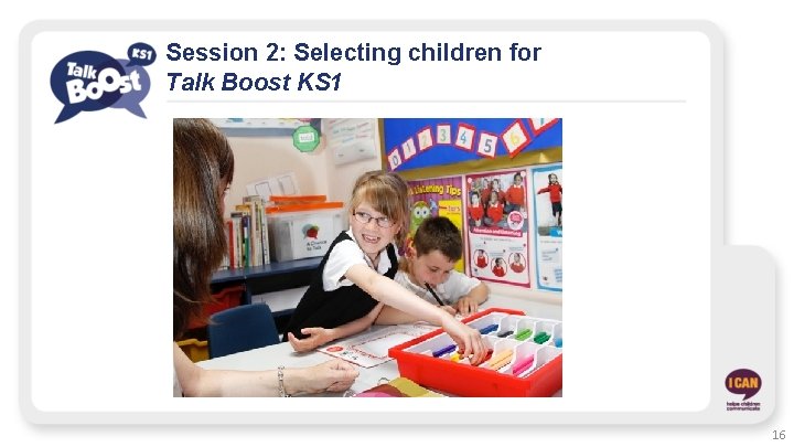 Session 2: Selecting children for Talk Boost KS 1 16 