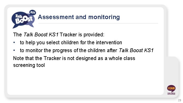 Assessment and monitoring The Talk Boost KS 1 Tracker is provided: • to help