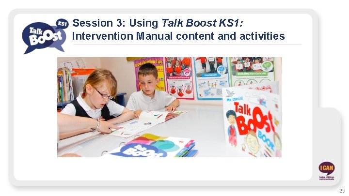 Session 3: Using Talk Boost KS 1: Intervention Manual content and activities 29 