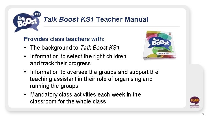 Talk Boost KS 1 Teacher Manual Provides class teachers with: • The background to