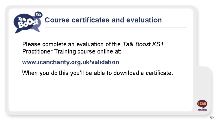 Course certificates and evaluation Please complete an evaluation of the Talk Boost KS 1