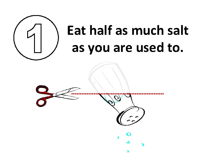 Eat half as much salt as you are used to. 