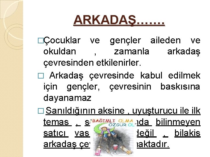 ARKADAŞ……. �Çocuklar ve gençler aileden ve okuldan , zamanla arkadaş çevresinden etkilenirler. � Arkadaş