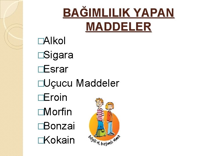 BAĞIMLILIK YAPAN MADDELER �Alkol �Sigara �Esrar �Uçucu Maddeler �Eroin �Morfin �Bonzai �Kokain 