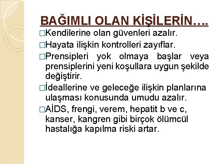 BAĞIMLI OLAN KİŞİLERİN…. �Kendilerine olan güvenleri azalır. �Hayata ilişkin kontrolleri zayıflar. �Prensipleri yok olmaya
