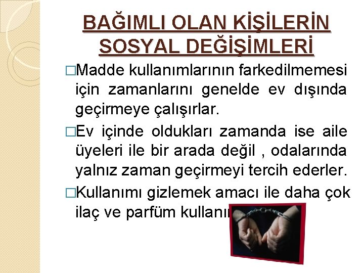 BAĞIMLI OLAN KİŞİLERİN SOSYAL DEĞİŞİMLERİ �Madde kullanımlarının farkedilmemesi için zamanlarını genelde ev dışında geçirmeye