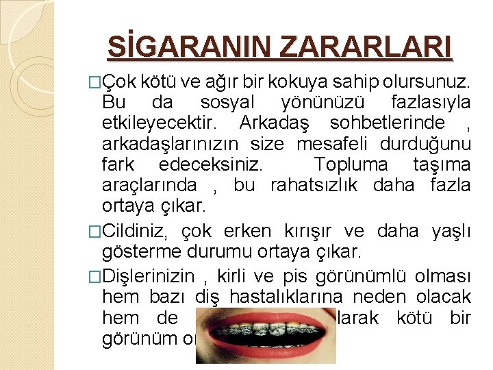 SİGARANIN ZARARLARI �Çok kötü ve ağır bir kokuya sahip olursunuz. Bu da sosyal yönünüzü