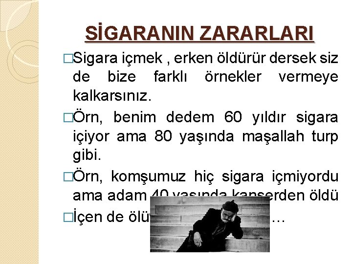 SİGARANIN ZARARLARI �Sigara içmek , erken öldürür dersek siz de bize farklı örnekler vermeye