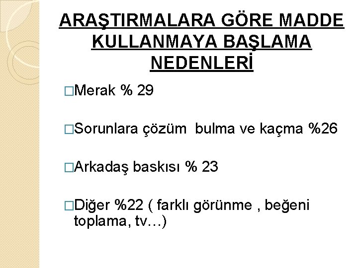 ARAŞTIRMALARA GÖRE MADDE KULLANMAYA BAŞLAMA NEDENLERİ �Merak % 29 �Sorunlara çözüm bulma ve kaçma