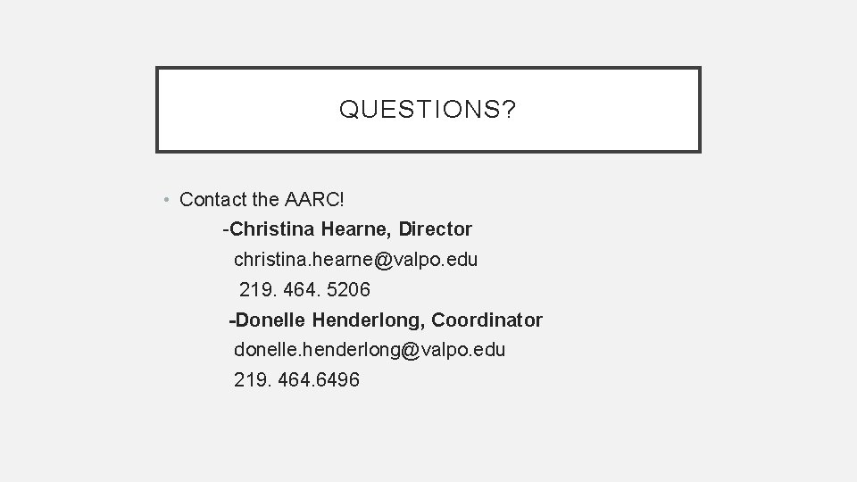 QUESTIONS? • Contact the AARC! -Christina Hearne, Director christina. hearne@valpo. edu 219. 464. 5206 QUESTIONS? • Contact the AARC! -Christina Hearne, Director christina. hearne@valpo. edu 219. 464. 5206