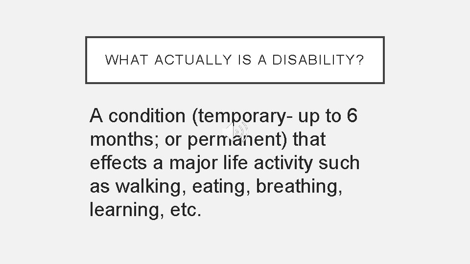 WHAT ACTUALLY IS A DISABILITY? A condition (temporary- up to 6 months; or permanent)